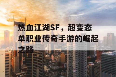热血江湖SF，超变态单职业传奇手游的崛起之路