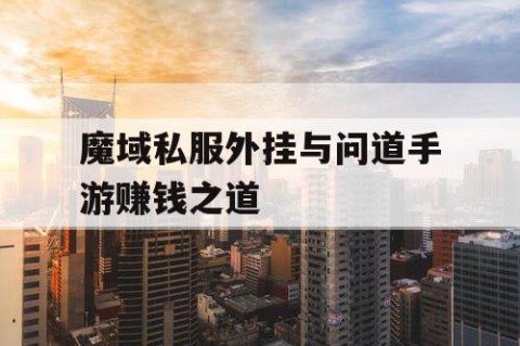 魔域私服外挂与问道手游赚钱之道