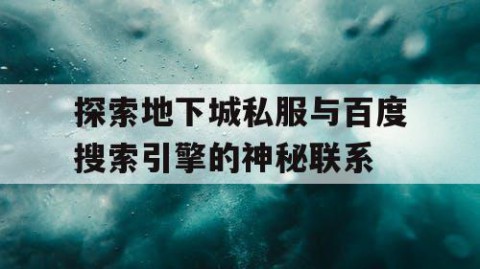 探索地下城私服与百度搜索引擎的神秘联系
