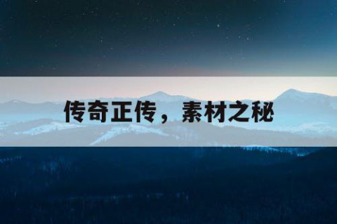 传奇正传，素材之秘