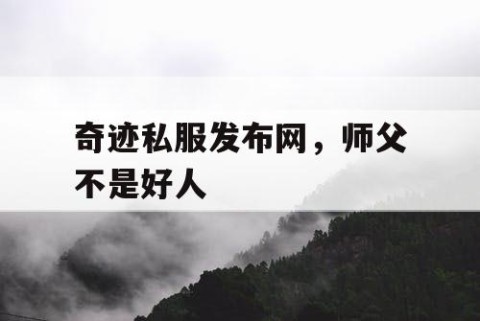 奇迹私服发布网，师父不是好人