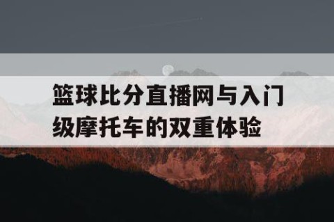 篮球比分直播网与入门级摩托车的双重体验