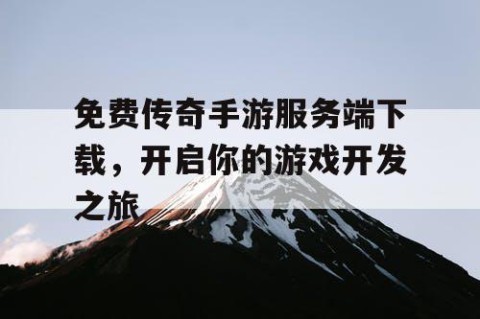 免费传奇手游服务端下载，开启你的游戏开发之旅