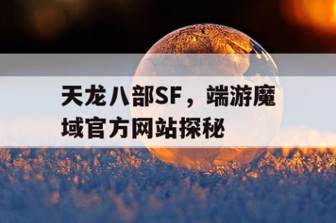 天龙八部SF，端游魔域官方网站探秘