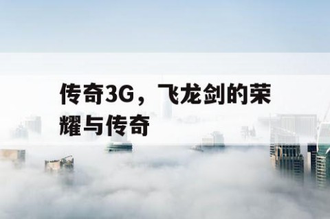 传奇3G，飞龙剑的荣耀与传奇