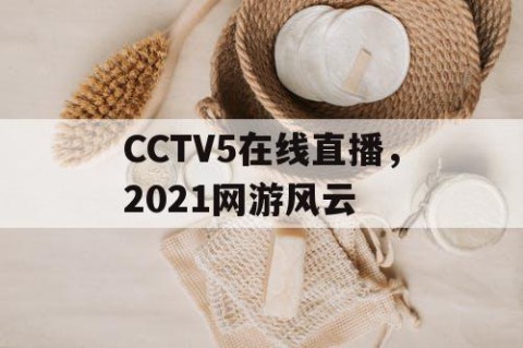 CCTV5在线直播,2021网游风云