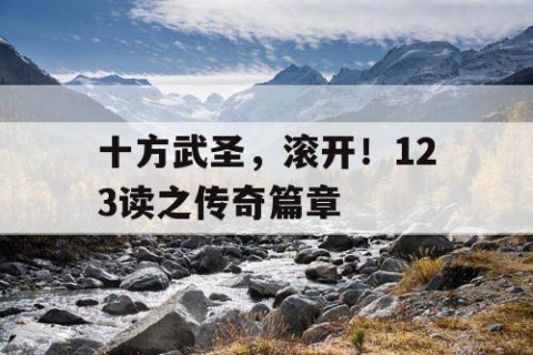 十方武圣，滚开！123读之传奇篇章