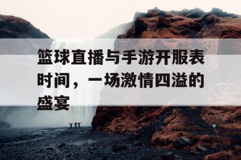 篮球直播与手游开服表时间,一场激情四溢的盛宴