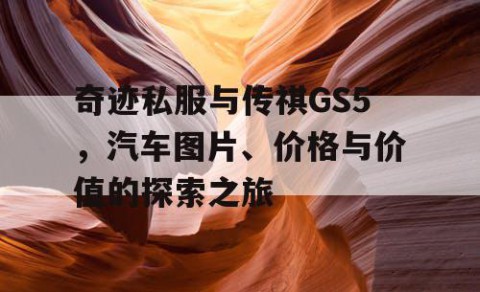 奇迹私服与传祺GS5，汽车图片、价格与价值的探索之旅