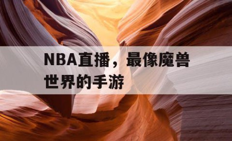NBA直播,最像魔兽世界的手游