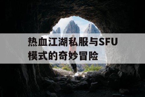 热血江湖私服与SFU模式的奇妙冒险