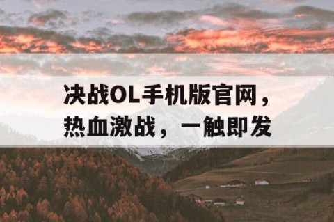 决战OL手机版官网，热血激战，一触即发