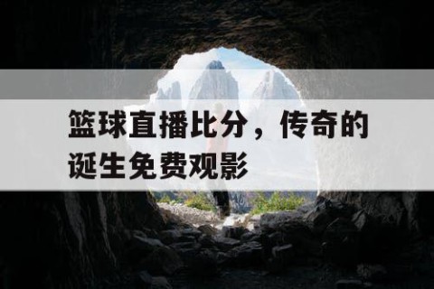 篮球直播比分，传奇的诞生免费观影