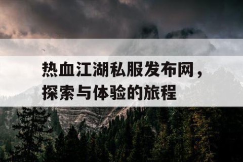 热血江湖私服发布网，探索与体验的旅程