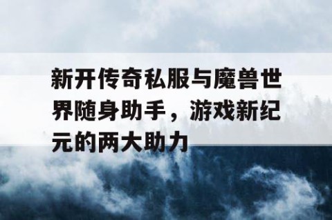 新开传奇私服与魔兽世界随身助手，游戏新纪元的两大助力