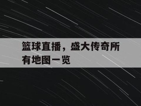 篮球直播，盛大传奇所有地图一览