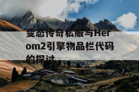 变态传奇私服与Herom2引擎物品栏代码的探讨