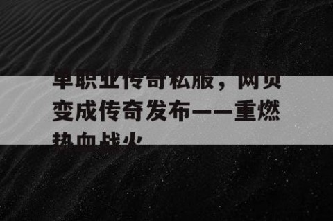 单职业传奇私服，网页变成传奇发布——重燃热血战火