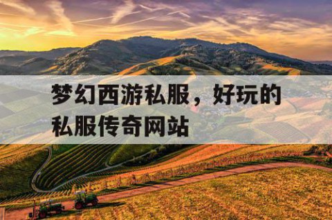 梦幻西游私服，好玩的私服传奇网站