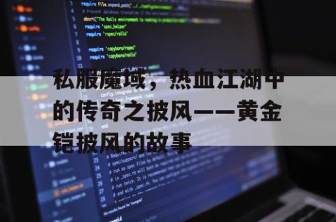 私服魔域，热血江湖中的传奇之披风——黄金铠披风的故事