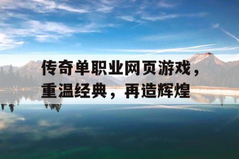 传奇单职业网页游戏，重温经典，再造辉煌