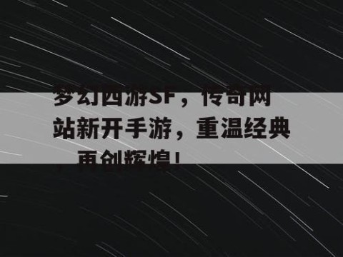 梦幻西游SF，传奇网站新开手游，重温经典，再创辉煌！