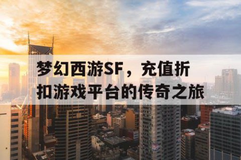 梦幻西游SF，充值折扣游戏平台的传奇之旅