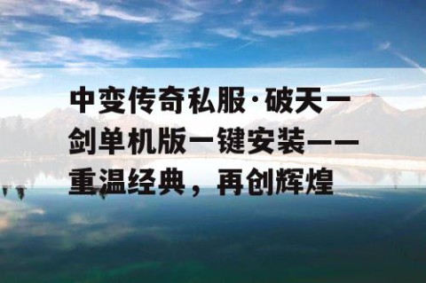 中变传奇私服·破天一剑单机版一键安装——重温经典，再创辉煌