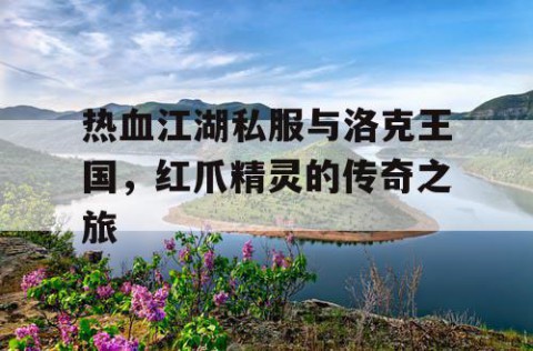 热血江湖私服与洛克王国，红爪精灵的传奇之旅
