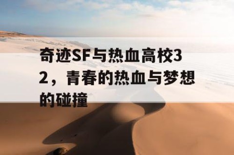 奇迹SF与热血高校32，青春的热血与梦想的碰撞