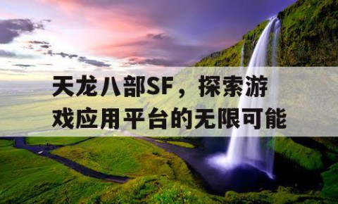 天龙八部SF，探索游戏应用平台的无限可能