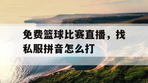 免费篮球比赛直播，找私服拼音怎么打
