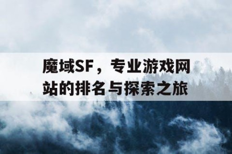魔域SF，专业游戏网站的排名与探索之旅