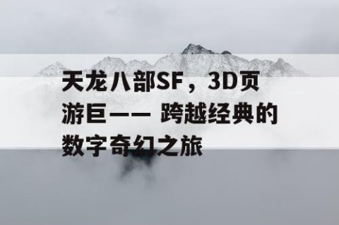 天龙八部SF，3D页游巨—— 跨越经典的数字奇幻之旅