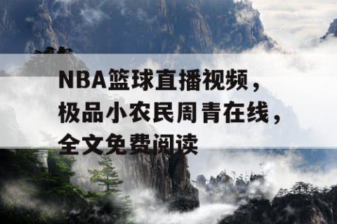 NBA篮球直播视频，极品小农民周青在线，全文免费阅读