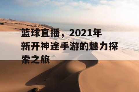 篮球直播，2021年新开神途手游的魅力探索之旅