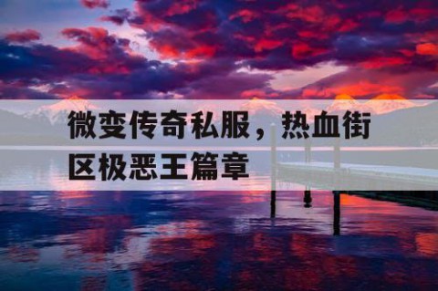 微变传奇私服，热血街区极恶王篇章