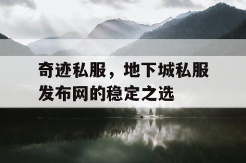 奇迹私服，地下城私服发布网的稳定之选