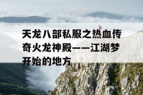 天龙八部私服之热血传奇火龙神殿——江湖梦开始的地方