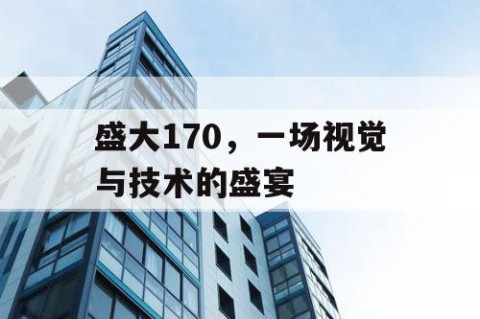 盛大170，一场视觉与技术的盛宴