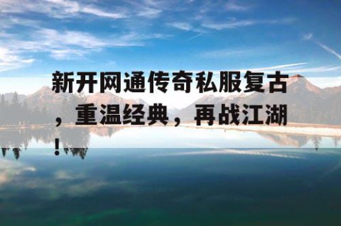 新开网通传奇私服复古，重温经典，再战江湖！