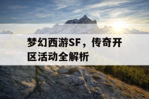 梦幻西游SF，传奇开区活动全解析