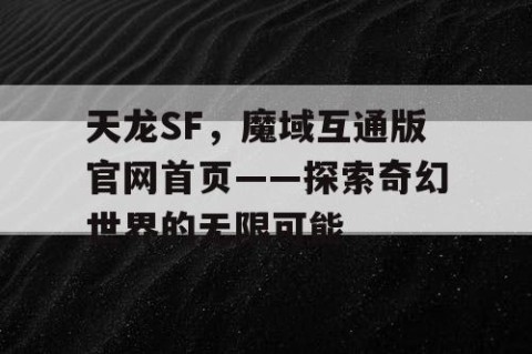 天龙SF，魔域互通版官网首页——探索奇幻世界的无限可能