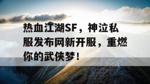 热血江湖SF，神泣私服发布网新开服，重燃你的武侠梦！
