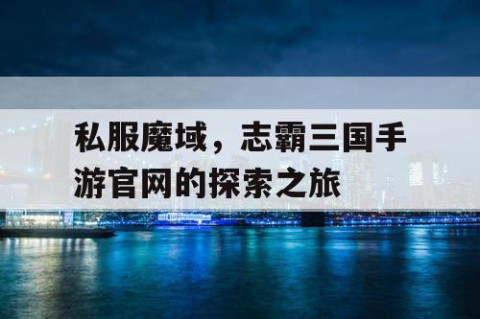 私服魔域，志霸三国手游官网的探索之旅