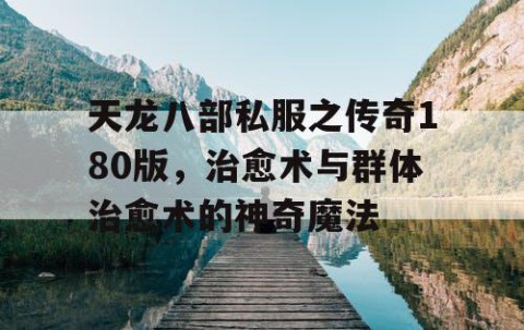 天龙八部私服之传奇180版，治愈术与群体治愈术的神奇魔法
