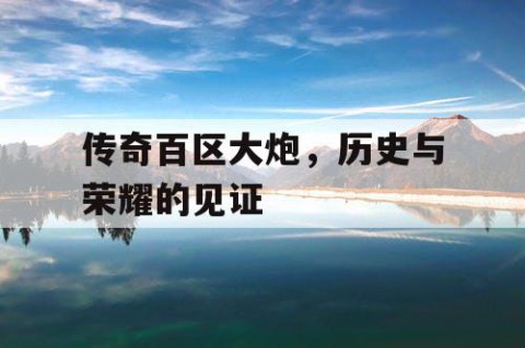 传奇百区大炮，历史与荣耀的见证