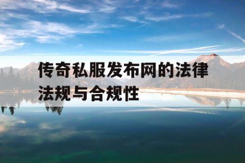 传奇私服发布网的法律法规与合规性