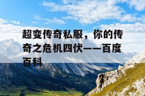 超变传奇私服，你的传奇之危机四伏——百度百科