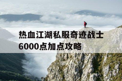 热血江湖私服奇迹战士6000点加点攻略